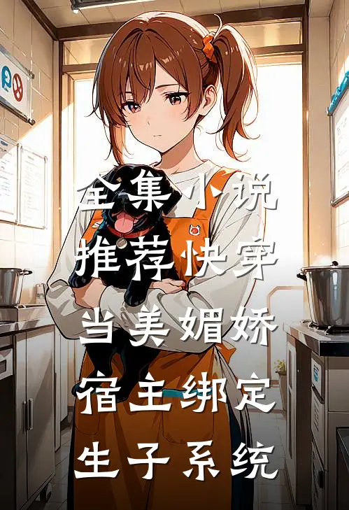 全集小说推荐快穿：当美媚娇宿主绑定生子系统