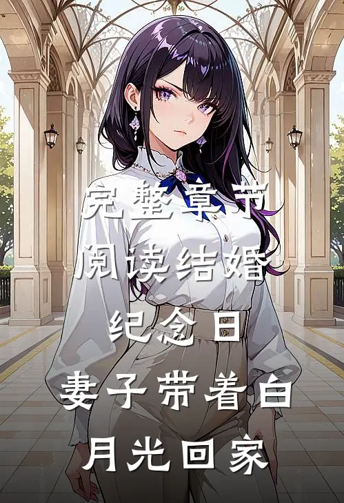 完整章节阅读结婚纪念日，妻子带着白月光回家