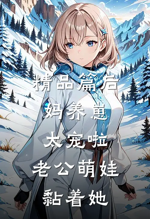 精品篇后妈养崽：太宠啦，老公萌娃黏着她