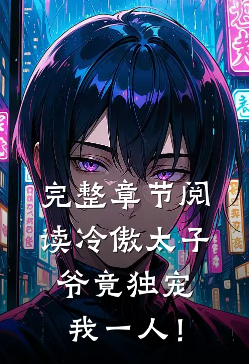 完整章节阅读冷傲太子爷竟独宠我一人！