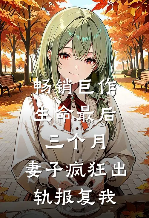 畅销巨作生命最后三个月，妻子疯狂出轨报复我