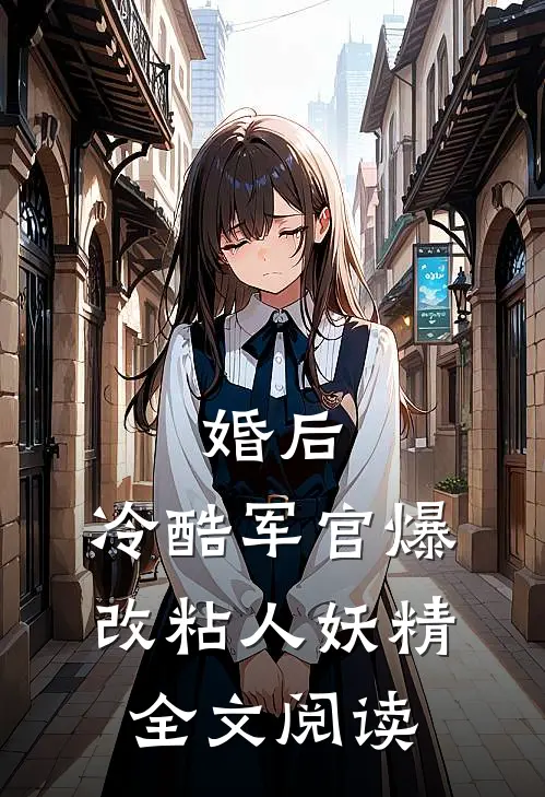 婚后，冷酷军官爆改粘人妖精全文阅读