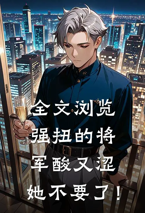 全文浏览强扭的将军酸又涩，她不要了！