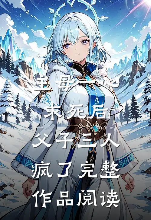 主母一心求死后，父子三人疯了完整作品阅读