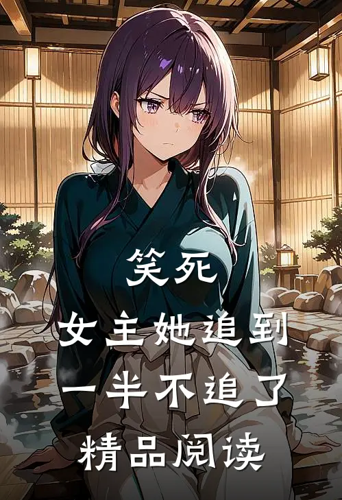 笑死，女主她追到一半不追了精品阅读
