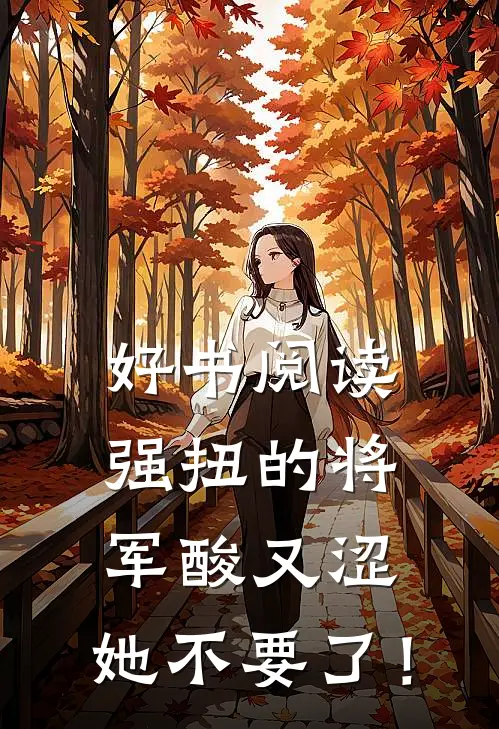 好书阅读强扭的将军酸又涩，她不要了！