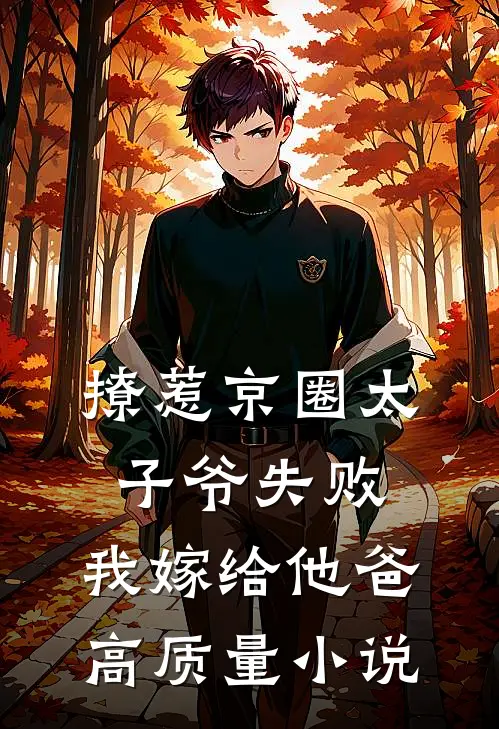 撩惹京圈太子爷失败，我嫁给他爸高质量小说