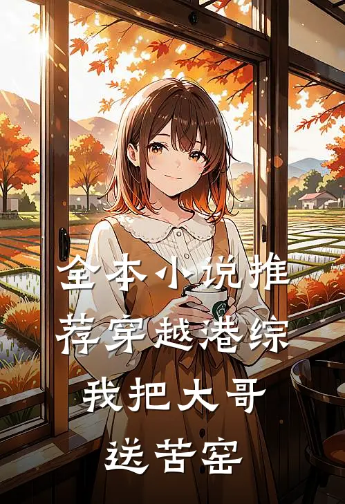全本小说推荐穿越港综，我把大哥送苦窑