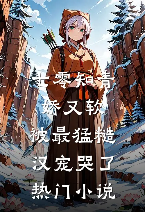 七零知青娇又软，被最猛糙汉宠哭了热门小说