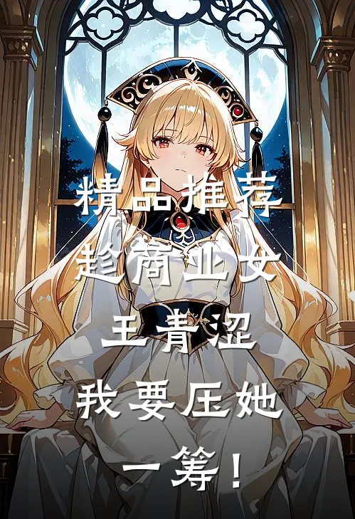 精品推荐趁商业女王青涩，我要压她一筹！
