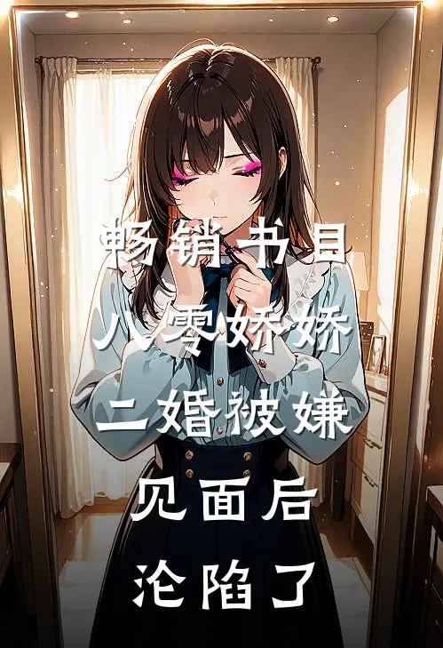 畅销书目八零娇娇二婚被嫌，见面后沦陷了