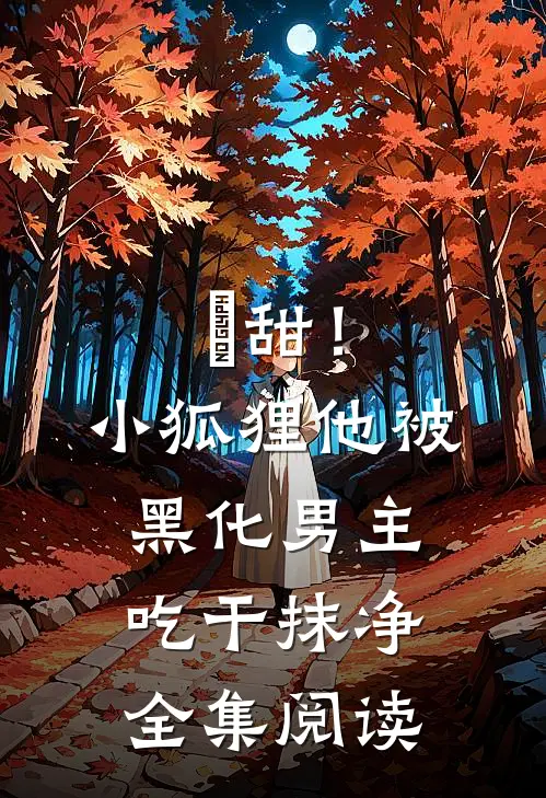 齁甜！小狐狸他被黑化男主吃干抹净全集阅读