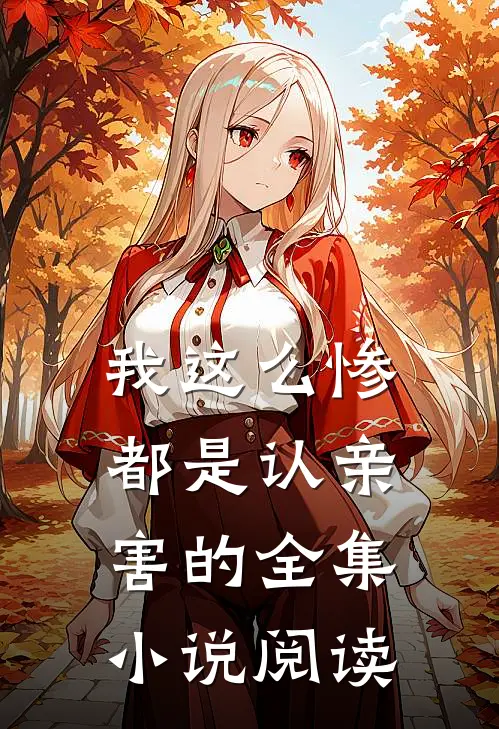 我这么惨，都是认亲害的全集小说阅读