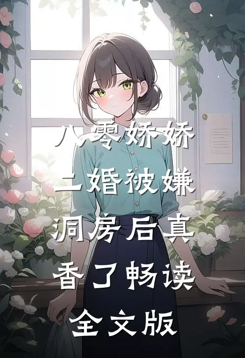 八零娇娇二婚被嫌，洞房后真香了畅读全文版