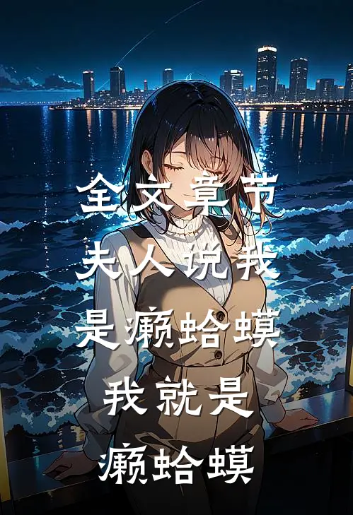 全文章节夫人说我是癞蛤蟆，我就是癞蛤蟆