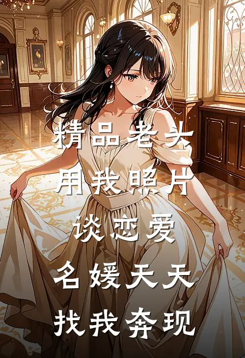 精品老头用我照片谈恋爱，名媛天天找我奔现