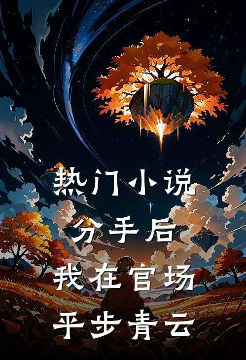 热门小说分手后，我在官场平步青云