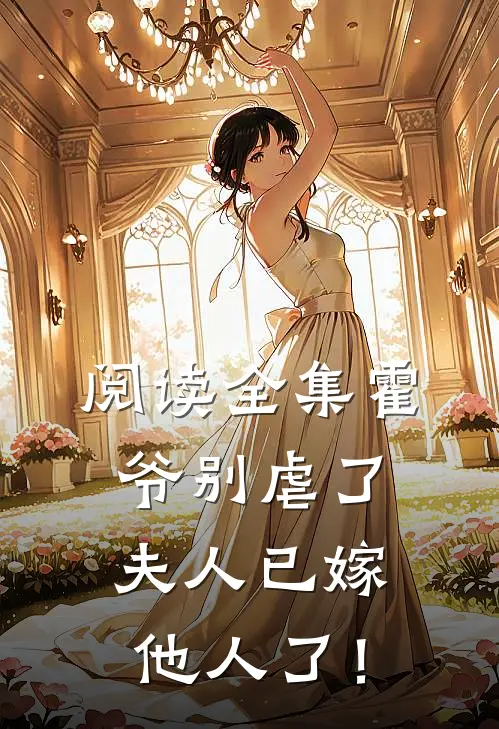 阅读全集霍爷别虐了，夫人已嫁他人了！