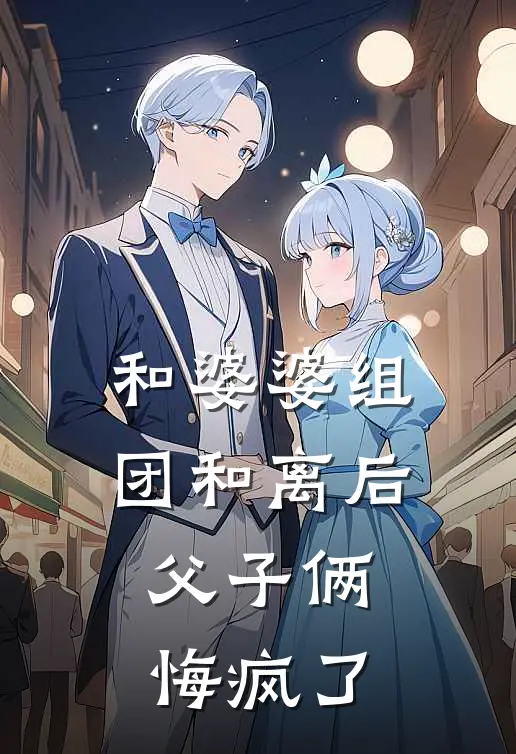 和婆婆组团和离后，父子俩悔疯了
