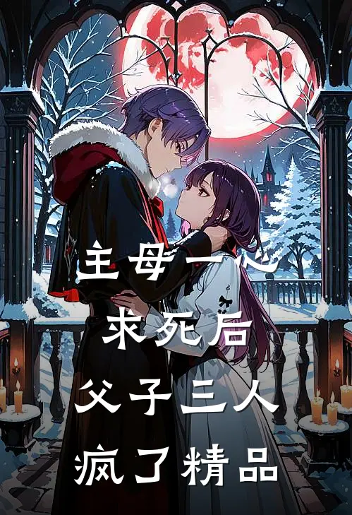 主母一心求死后，父子三人疯了精品