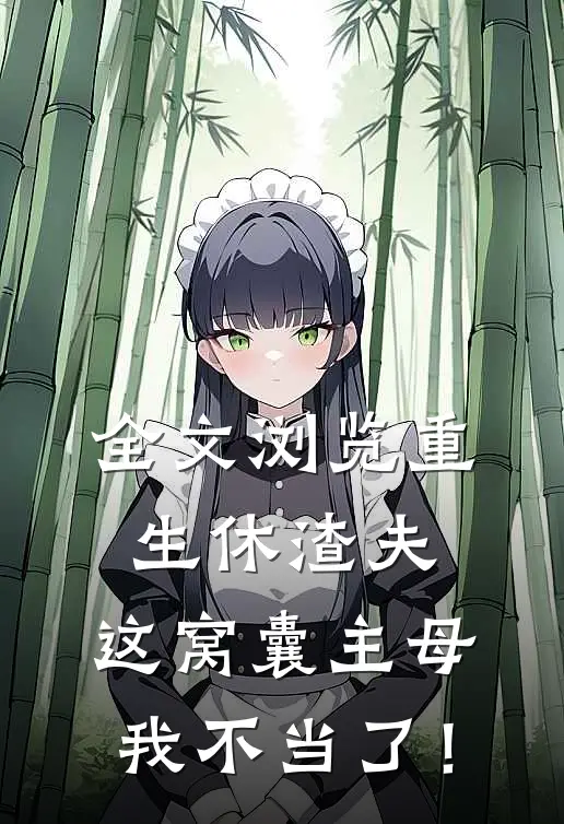 全文浏览重生休渣夫，这窝囊主母我不当了！