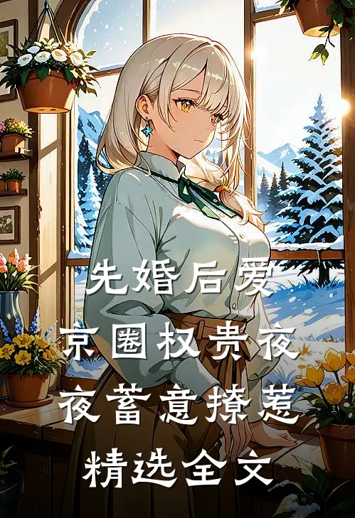 先婚后爱：京圈权贵夜夜蓄意撩惹精选全文