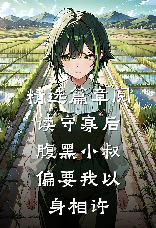 精选篇章阅读守寡后，腹黑小叔偏要我以身相许