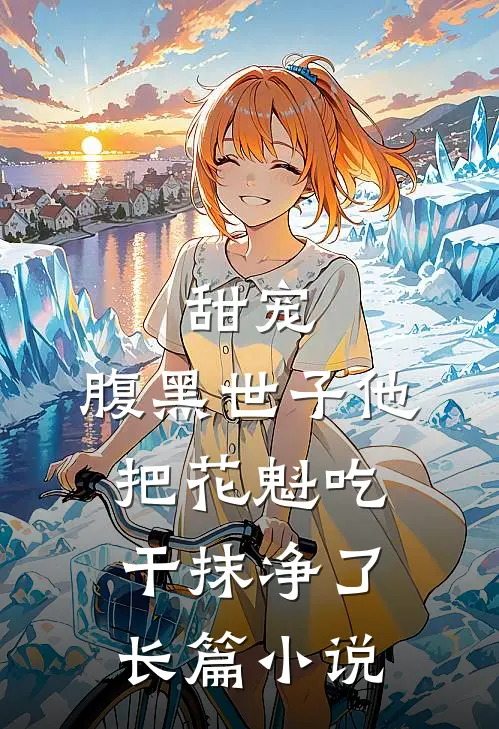 甜宠：腹黑世子他把花魁吃干抹净了长篇小说
