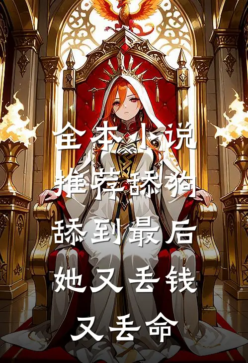 全本小说推荐舔狗舔到最后，她又丢钱又丢命