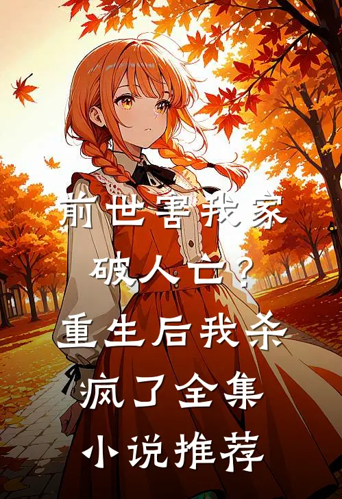 前世害我家破人亡？重生后我杀疯了全集小说推荐