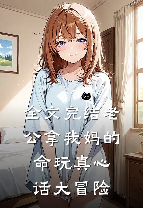 全文完结老公拿我妈的命玩真心话大冒险