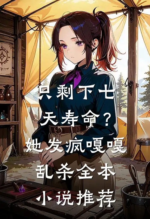 只剩下七天寿命？她发疯嘎嘎乱杀全本小说推荐