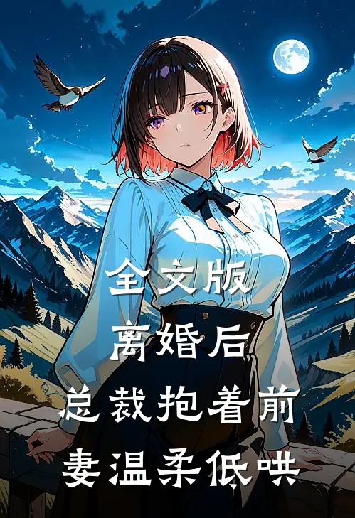 全文版离婚后，总裁抱着前妻温柔低哄