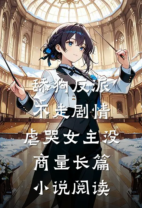 舔狗反派不走剧情，虐哭女主没商量长篇小说阅读