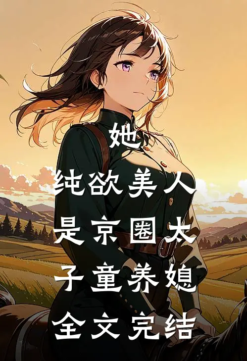 她，纯欲美人，是京圈太子童养媳全文完结