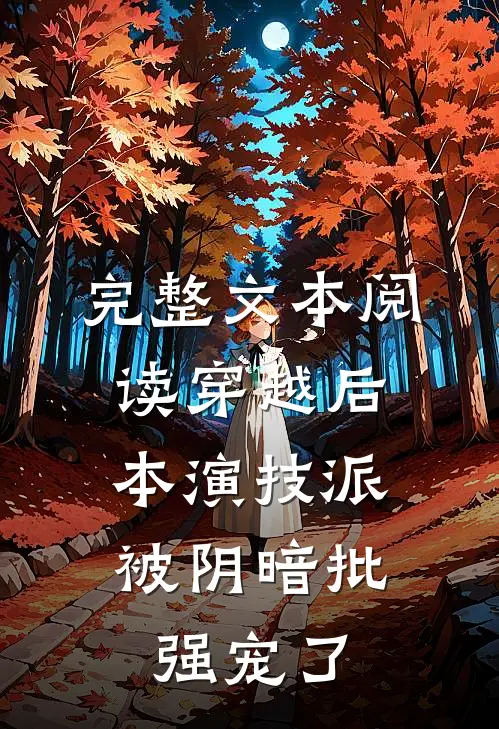 完整文本阅读穿越后，本演技派被阴暗批强宠了