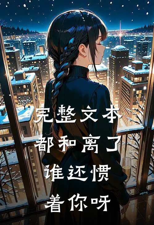 完整文本都和离了，谁还惯着你呀