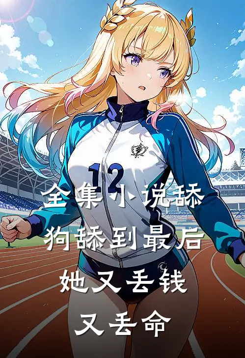 全集小说舔狗舔到最后，她又丢钱又丢命