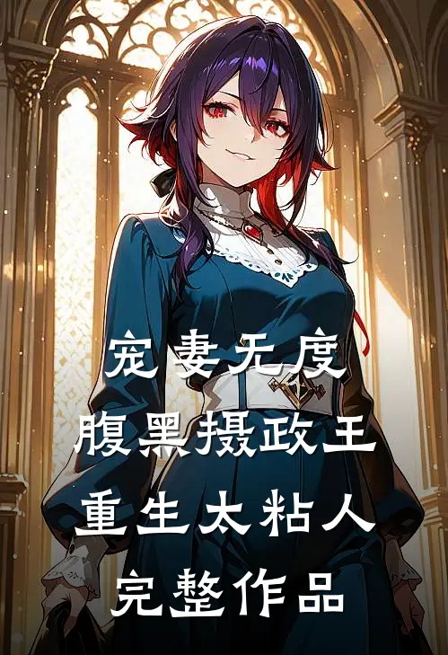 宠妻无度：腹黑摄政王重生太粘人完整作品