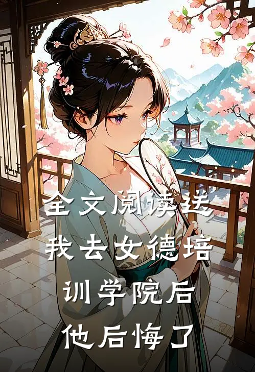全文阅读送我去女德培训学院后，他后悔了