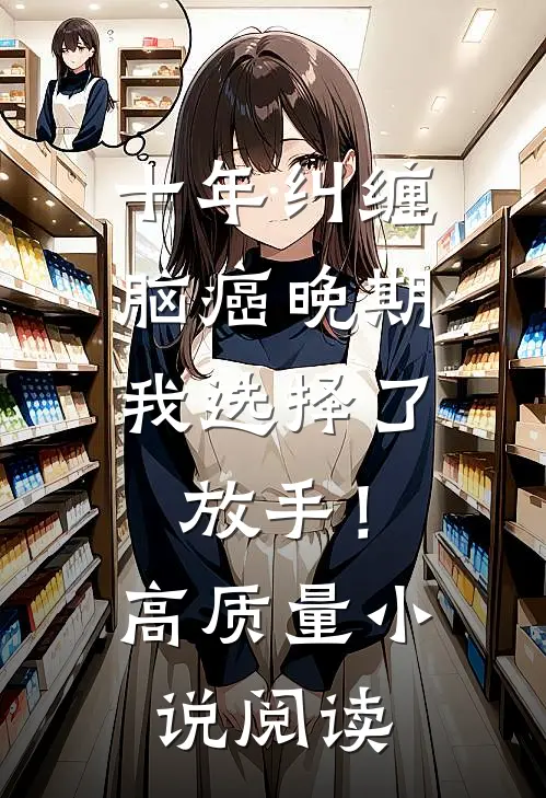 十年纠缠：脑癌晚期，我选择了放手！高质量小说阅读