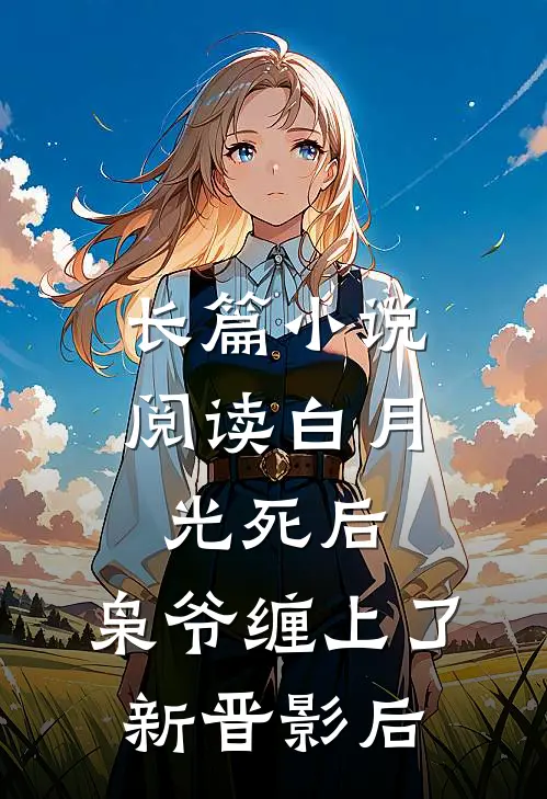 长篇小说阅读白月光死后，枭爷缠上了新晋影后