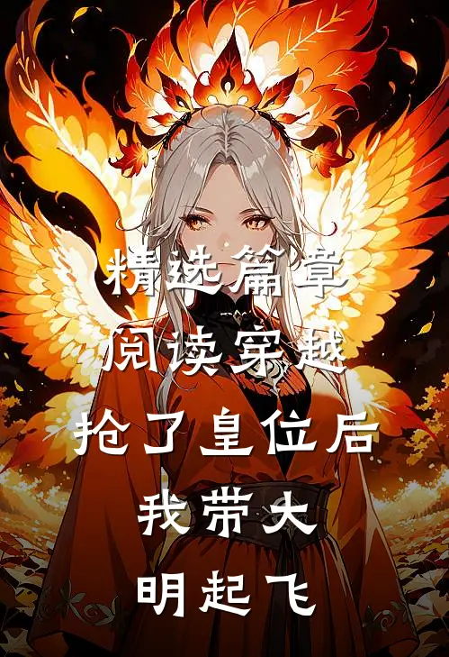 精选篇章阅读穿越：抢了皇位后，我带大明起飞