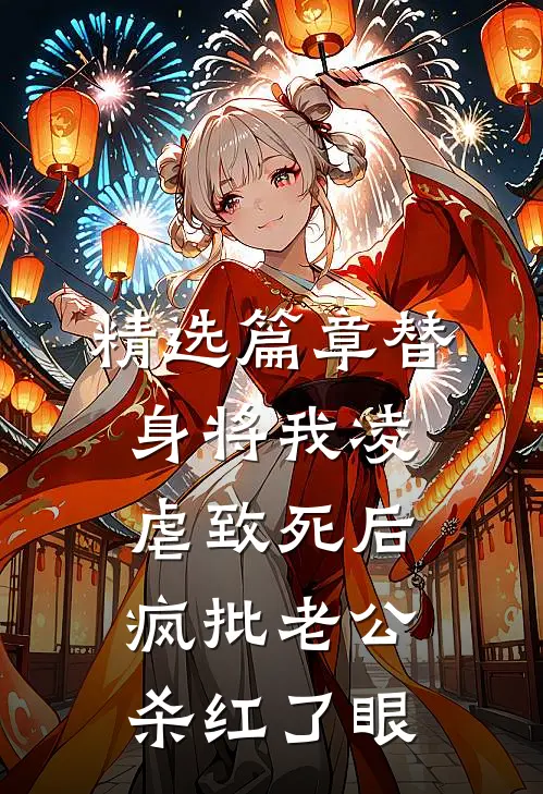 精选篇章替身将我凌虐致死后，疯批老公杀红了眼