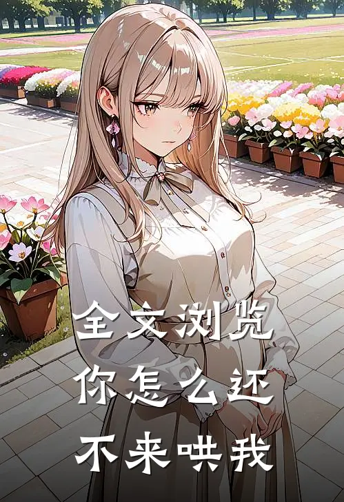 全文浏览你怎么还不来哄我