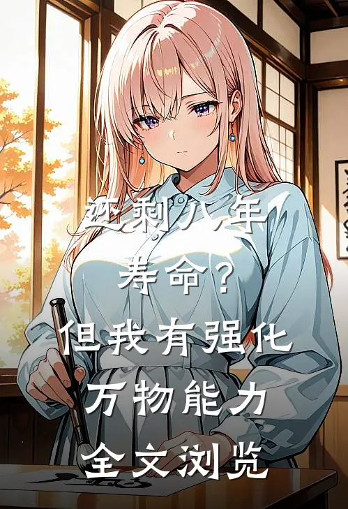 还剩八年寿命？但我有强化万物能力全文浏览