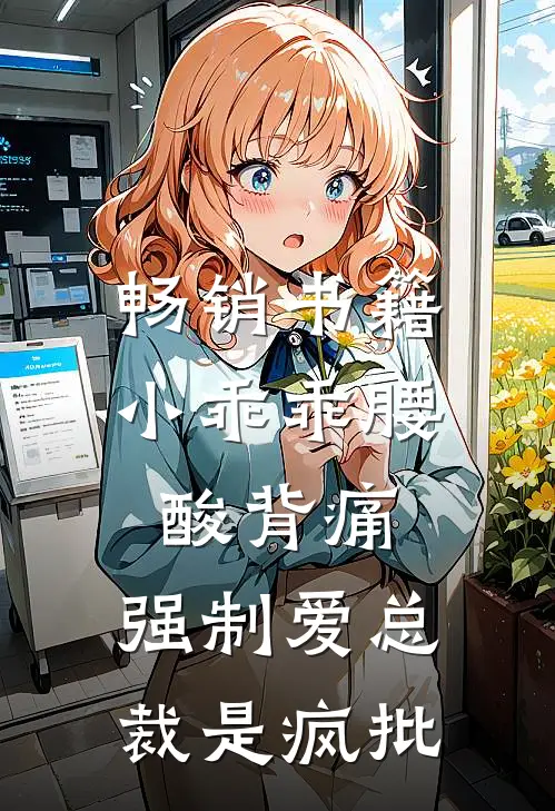 畅销书籍小乖乖腰酸背痛，强制爱总裁是疯批