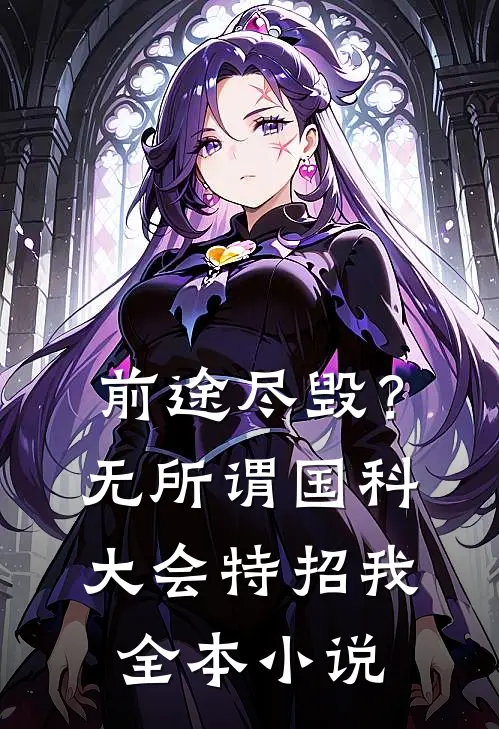 前途尽毁？无所谓，国科大会特招我全本小说