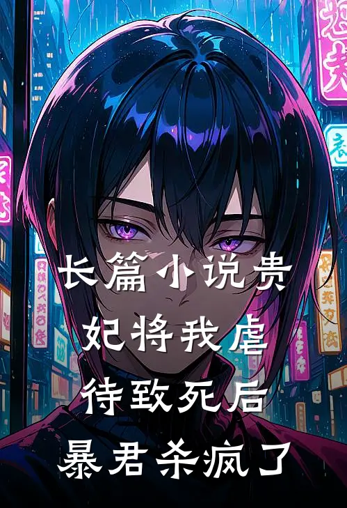 长篇小说贵妃将我虐待致死后，暴君杀疯了