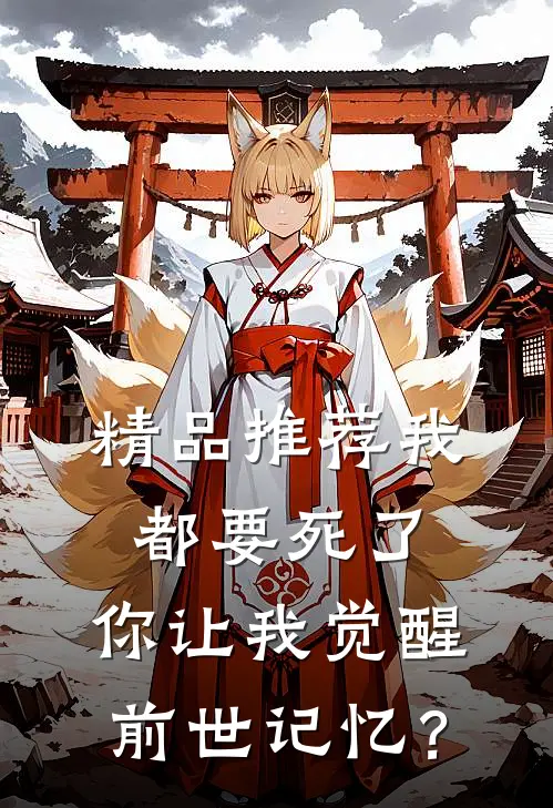 精品推荐我都要死了，你让我觉醒前世记忆？